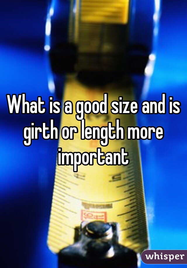What is a good size and is girth or length more important