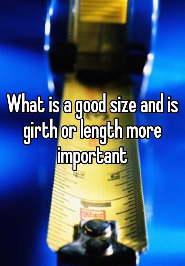 what-is-a-good-size-and-is-girth-or-length-more-important