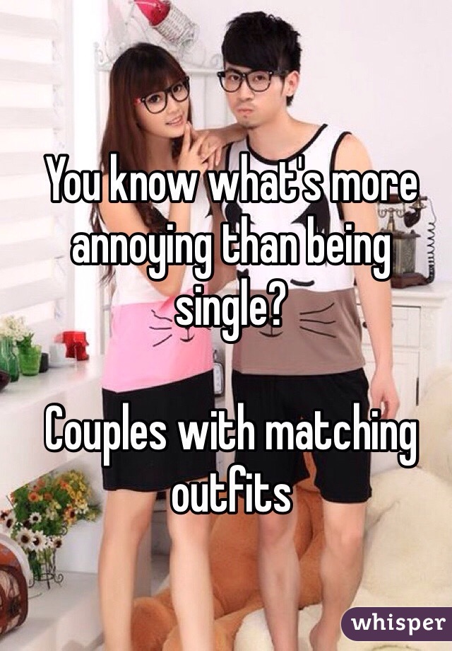 You know what's more annoying than being single?

Couples with matching outfits