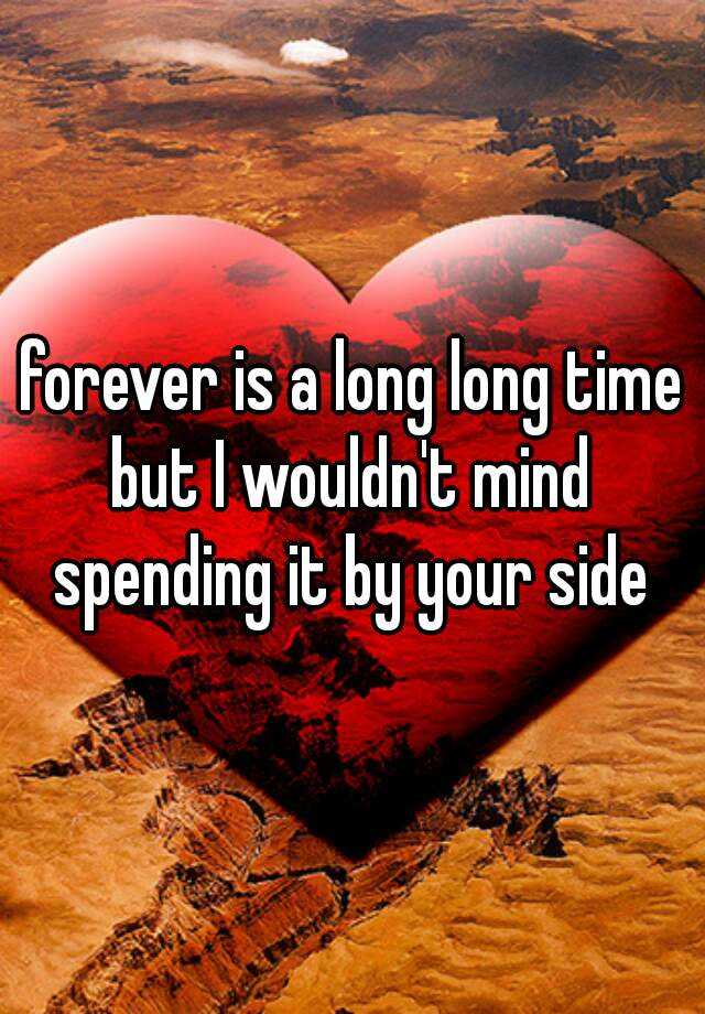 forever-is-a-long-long-time-but-i-wouldn-t-mind-spending-it-by-your-side