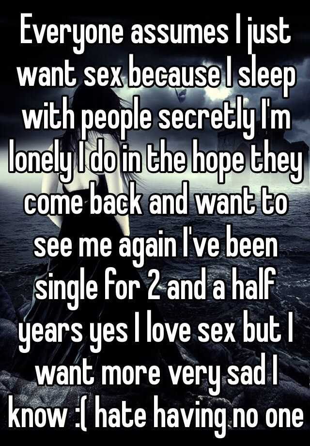 Everyone Assumes I Just Want Sex Because I Sleep With People Secretly I