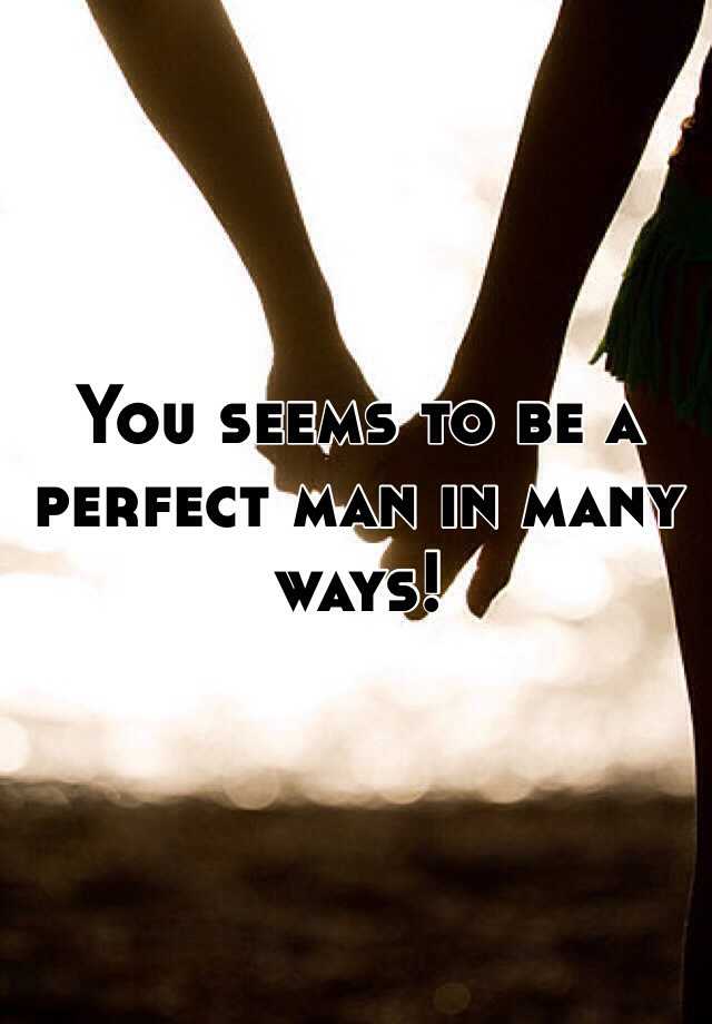 you-seems-to-be-a-perfect-man-in-many-ways