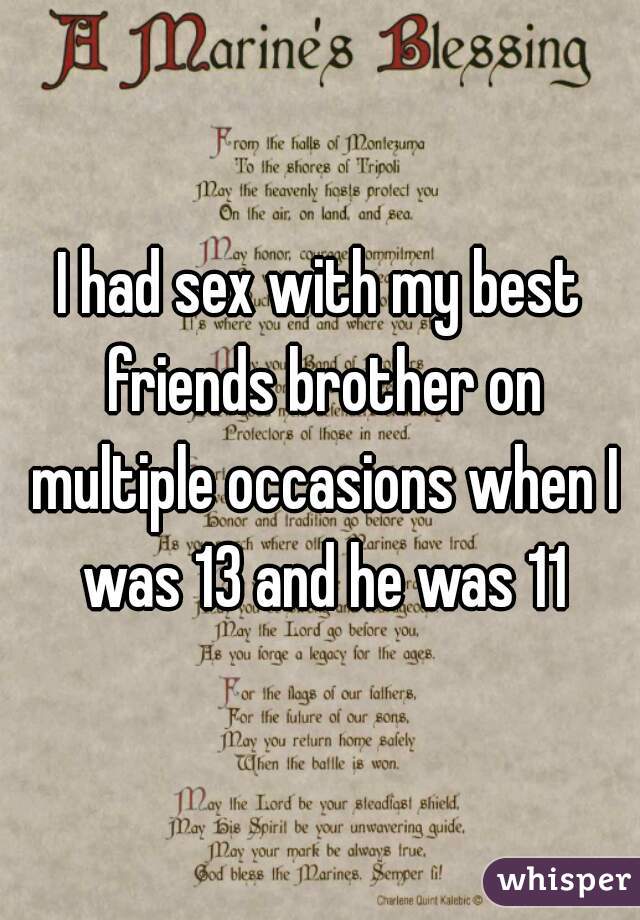 I had sex with my best friends brother on multiple occasions when I was 13 and he was 11