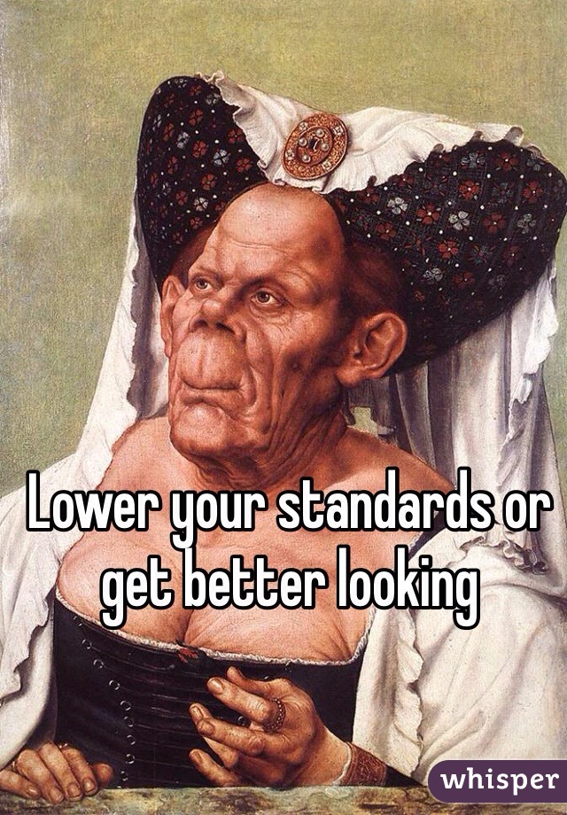Lower your standards or get better looking 
