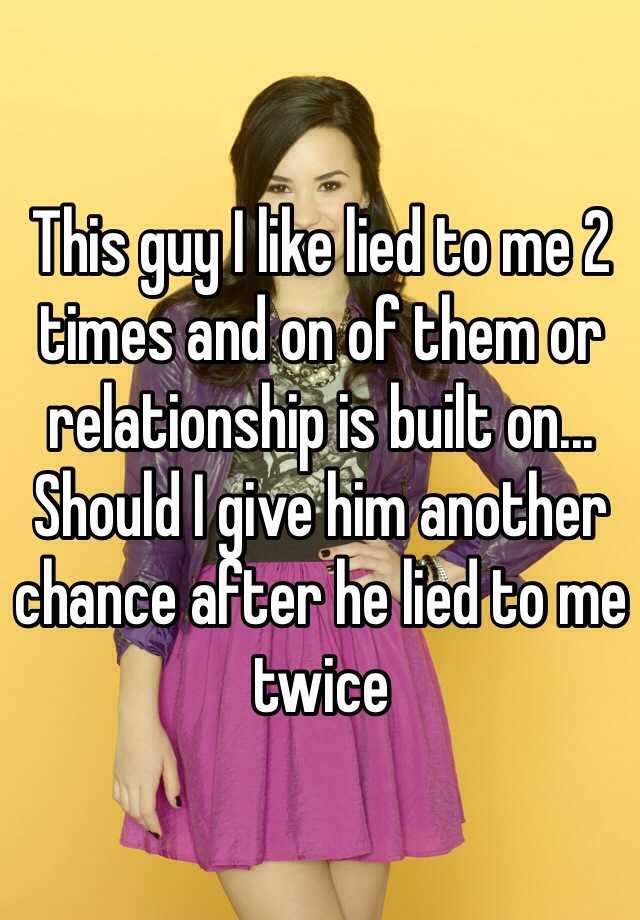 this-guy-i-like-lied-to-me-2-times-and-on-of-them-or-relationship-is