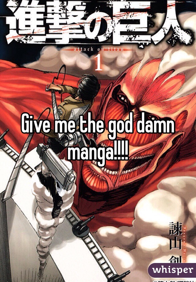 Give me the god damn manga!!!!