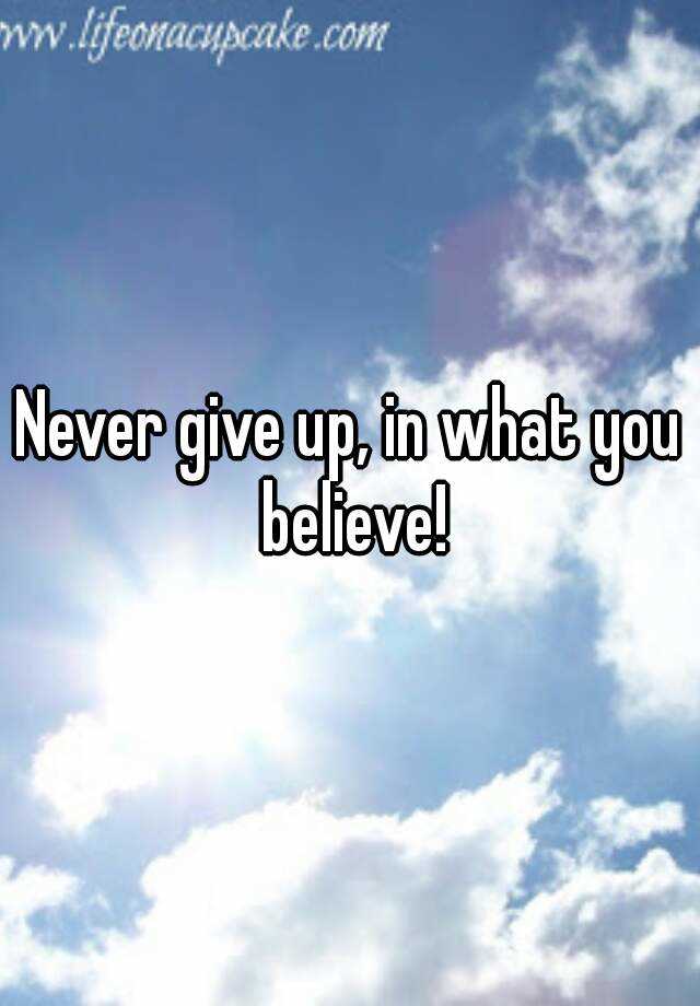 never-give-up-in-what-you-believe