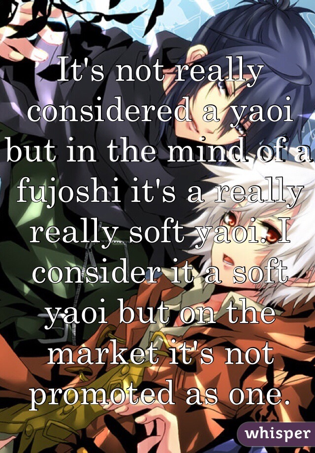 It's not really considered a yaoi but in the mind of a fujoshi it's a really really soft yaoi. I consider it a soft yaoi but on the market it's not promoted as one. 