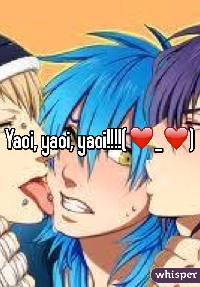 Yaoi, yaoi, yaoi!!!!(❤️_❤️)