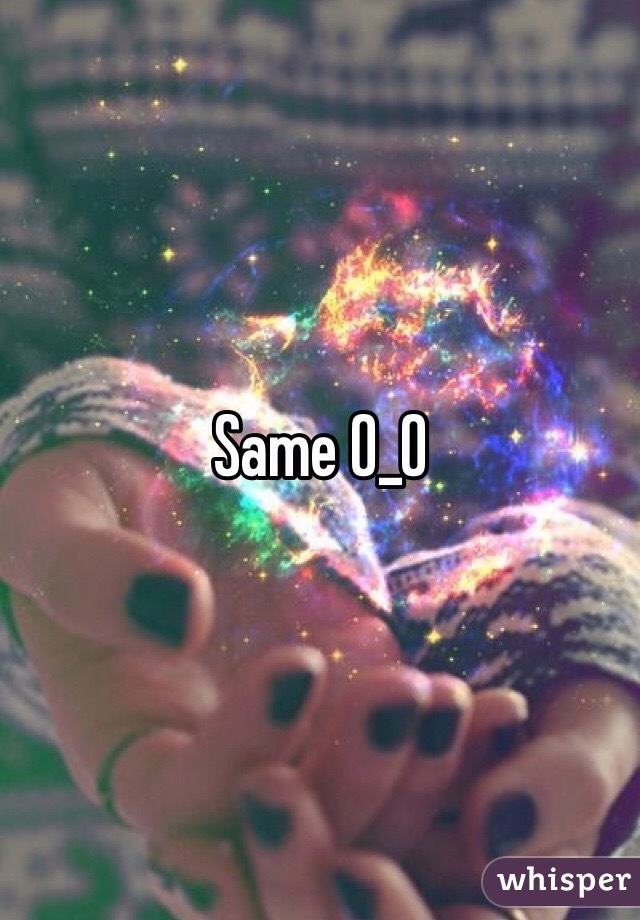 Same 0_0