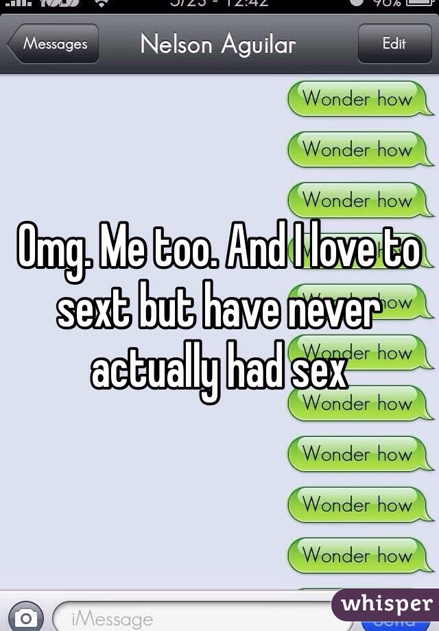 Omg. Me too. And I love to sext but have never actually had sex 