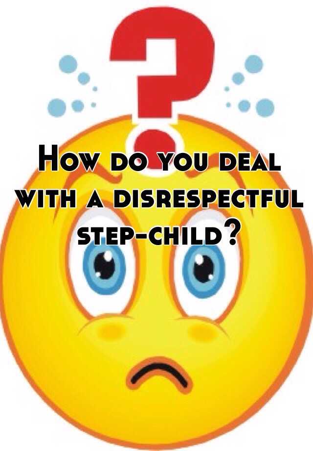 How To Deal With A Disrespectful Step Son