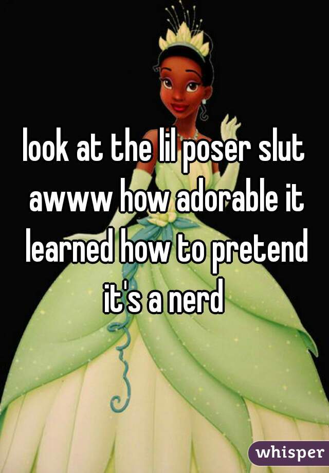 look at the lil poser slut awww how adorable it learned how to pretend it's a nerd 
