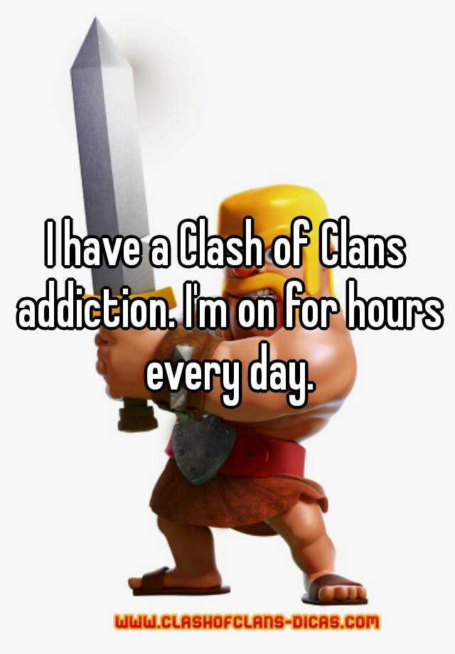 i-have-a-clash-of-clans-addiction-i-m-on-for-hours-every-day