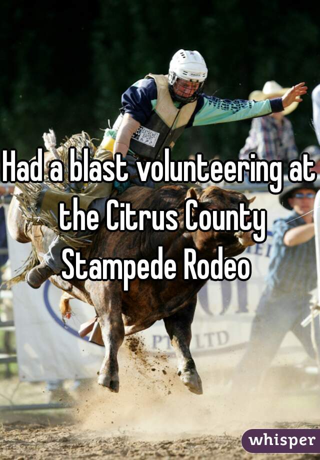 Had a blast volunteering at the Citrus County Stampede Rodeo  