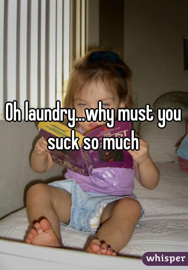 Oh laundry...why must you suck so much 