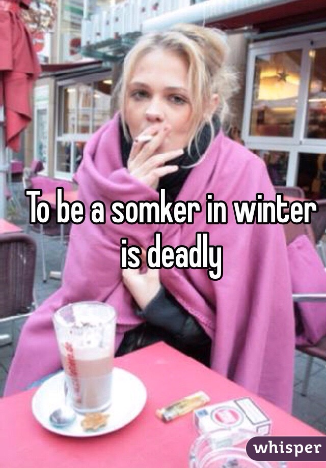 To be a somker in winter is deadly 