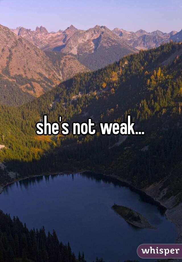 she's not weak...