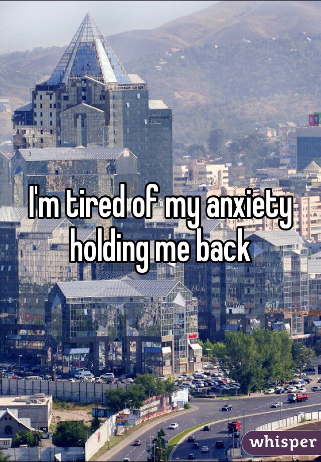 I'm tired of my anxiety holding me back