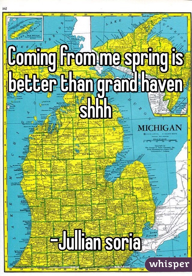 Coming from me spring is better than grand haven shhh




-Jullian soria