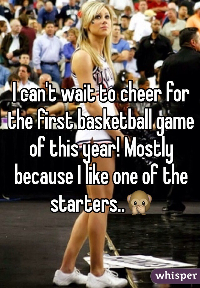 I can't wait to cheer for the first basketball game of this year! Mostly because I like one of the starters..🙊