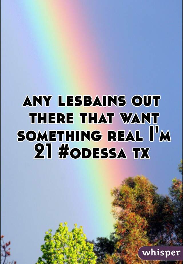 any lesbains out there that want something real I'm 21 #odessa tx 
