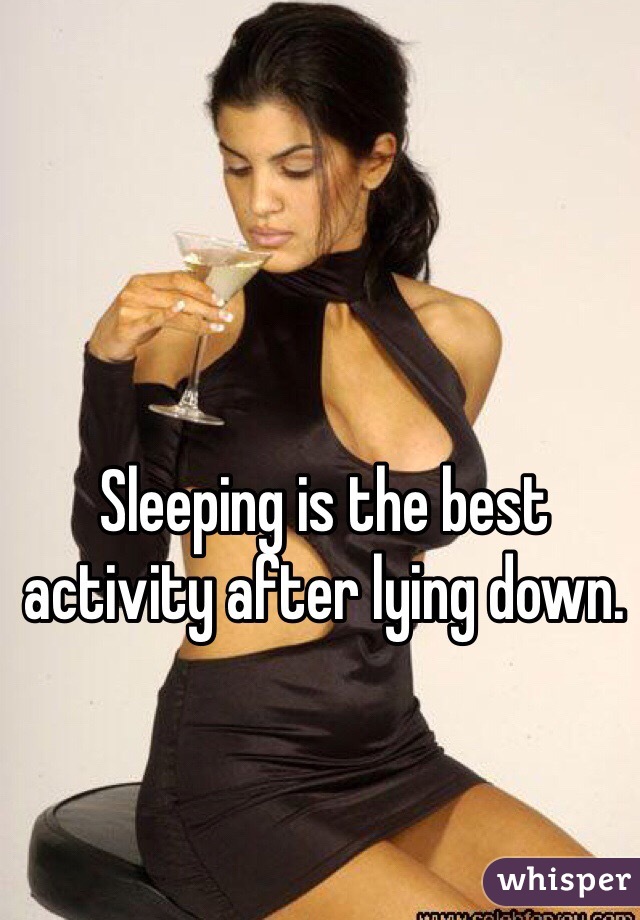 Sleeping is the best activity after lying down. 