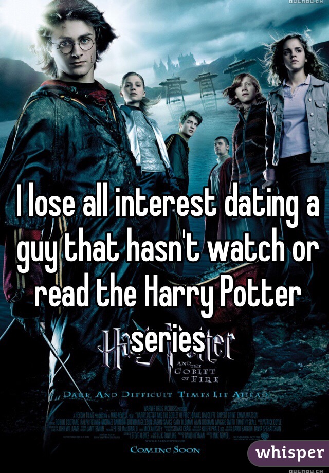 I lose all interest dating a guy that hasn't watch or read the Harry Potter series 