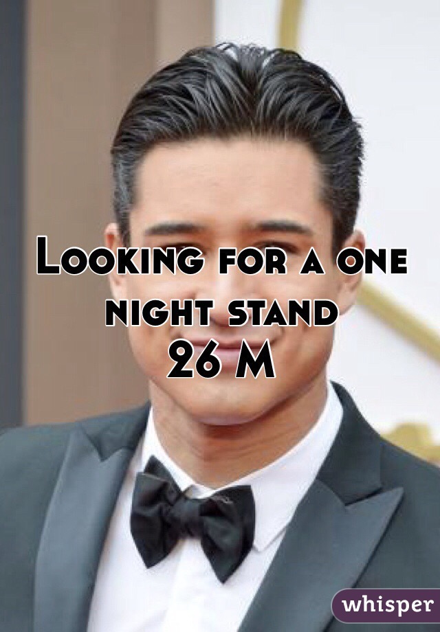 Looking for a one night stand 
26 M