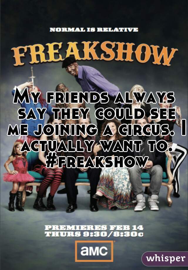 My friends always say they could see me joining a circus. I actually want to. #freakshow