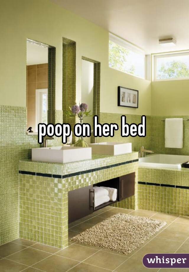 poop on her bed 
