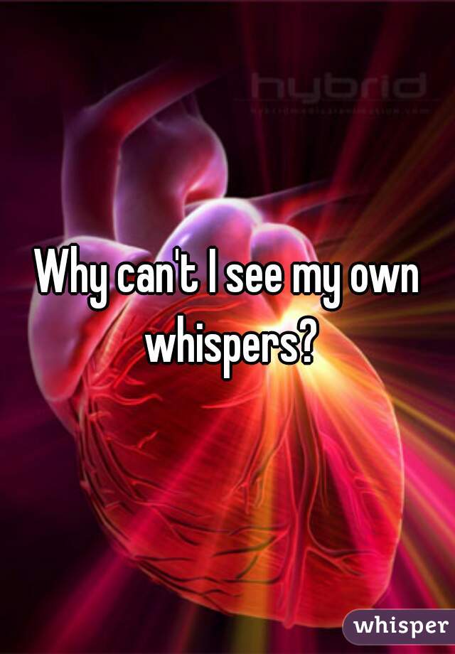 Why can't I see my own whispers?