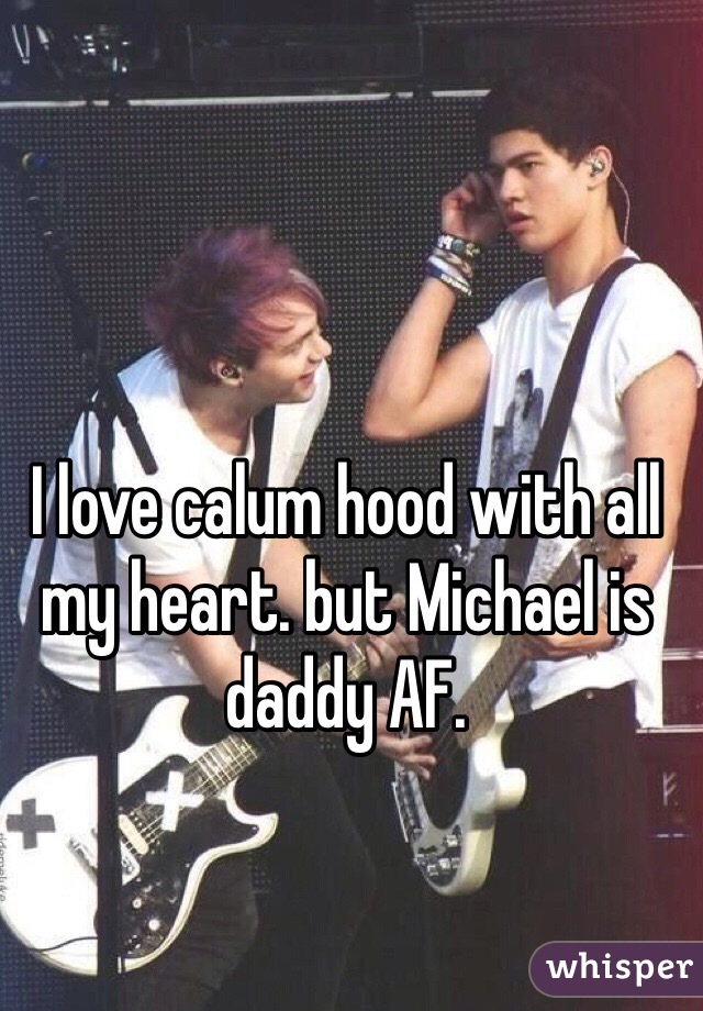 I love calum hood with all my heart. but Michael is daddy AF. 