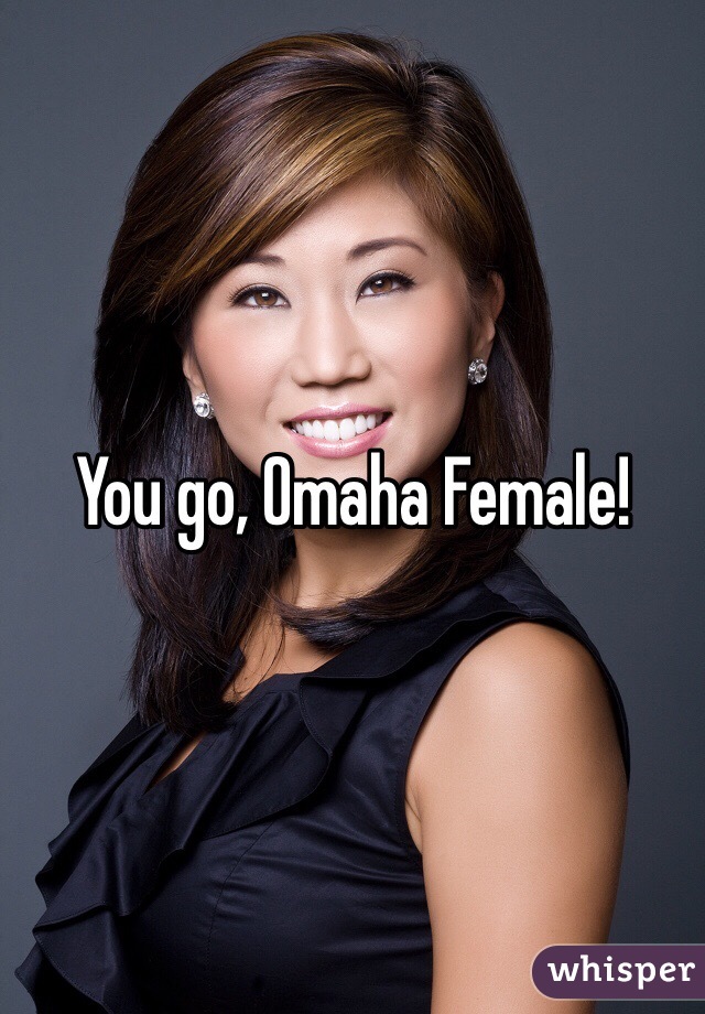 You go, Omaha Female!