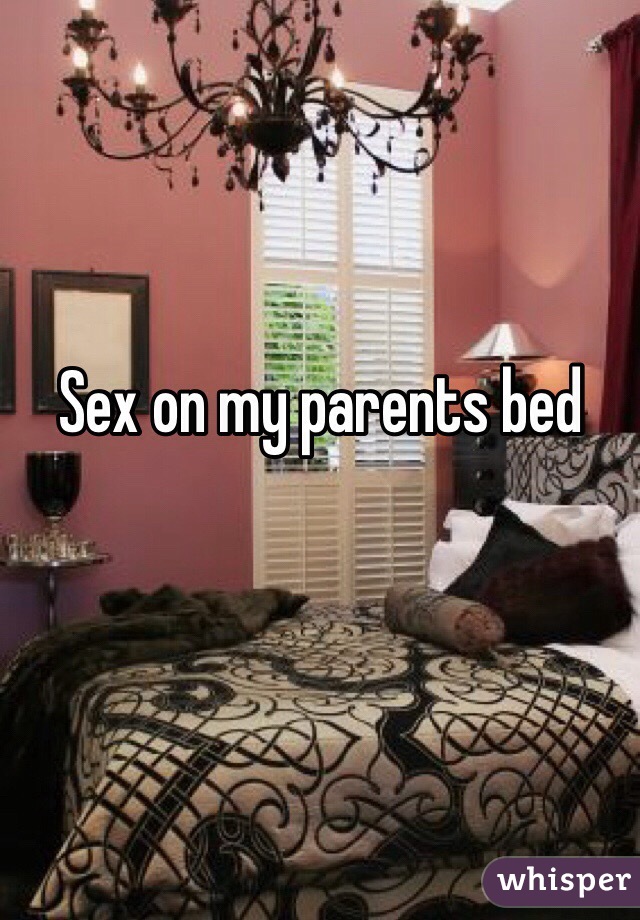Sex on my parents bed
