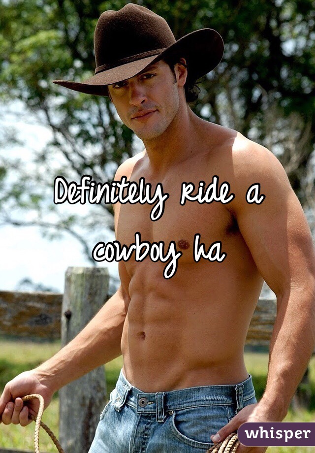 Definitely ride a cowboy ha 