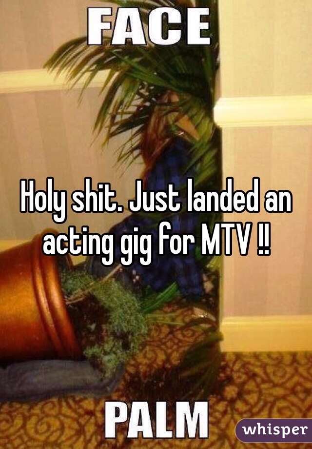 Holy shit. Just landed an acting gig for MTV !!