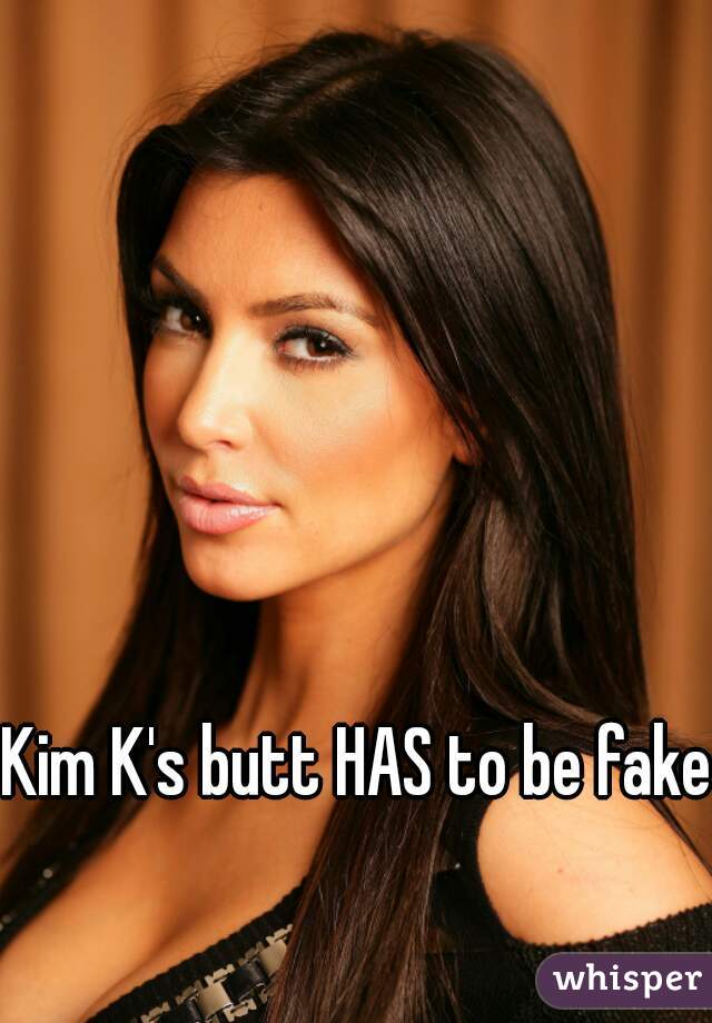 Kim K's butt HAS to be fake 