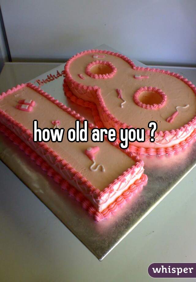 how old are you ? 