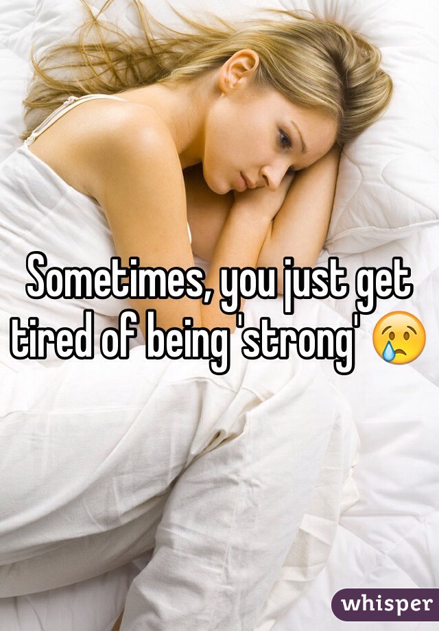Sometimes, you just get tired of being 'strong' 😢