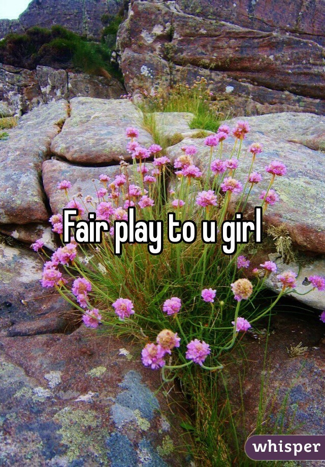 Fair play to u girl 