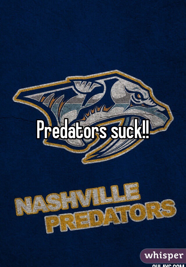 Predators suck!!