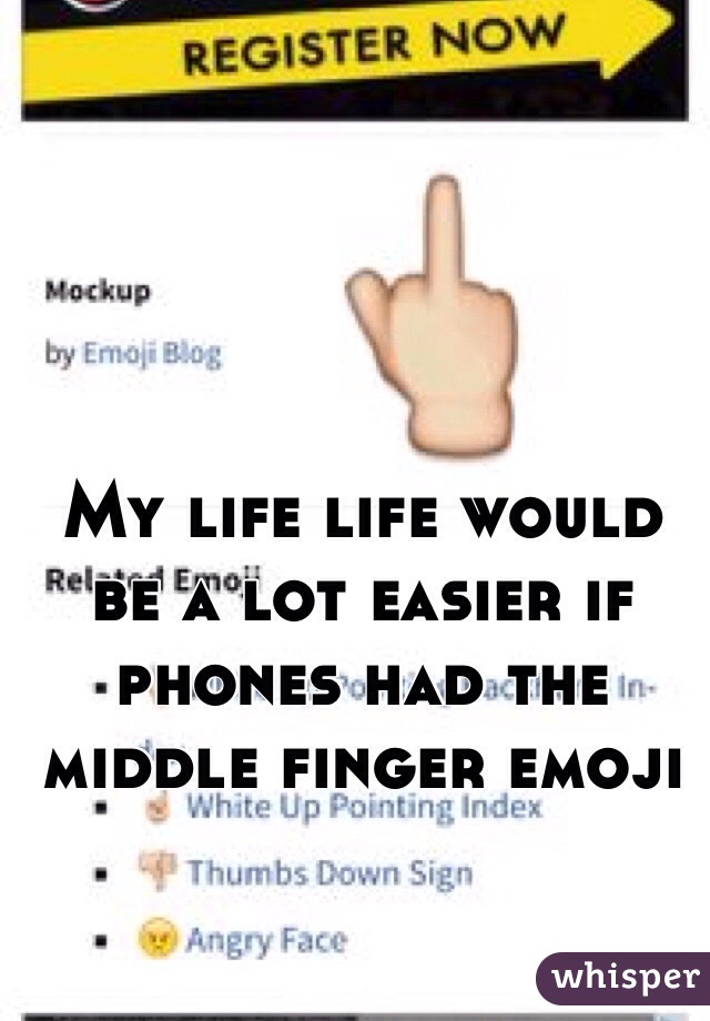 My life life would be a lot easier if phones had the middle finger emoji 