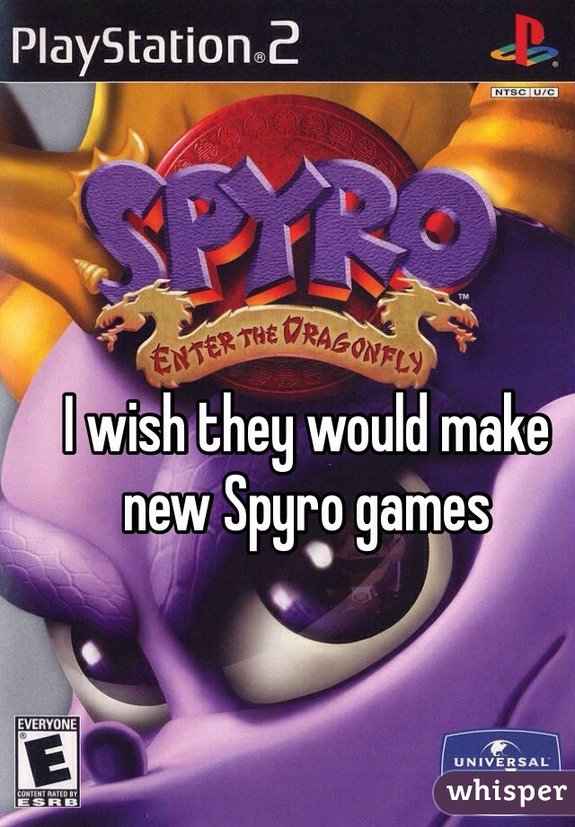 I wish they would make new Spyro games 