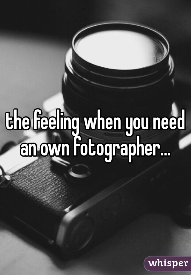 the feeling when you need an own fotographer...