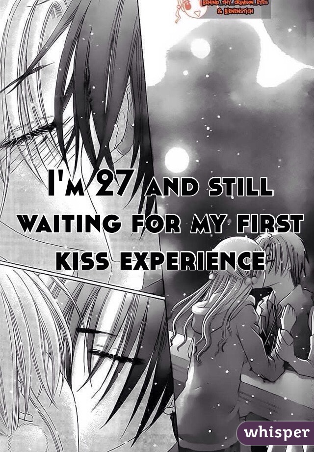 I'm 27 and still waiting for my first kiss experience