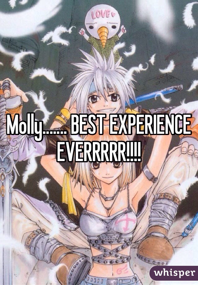Molly....... BEST EXPERIENCE EVERRRRR!!!!