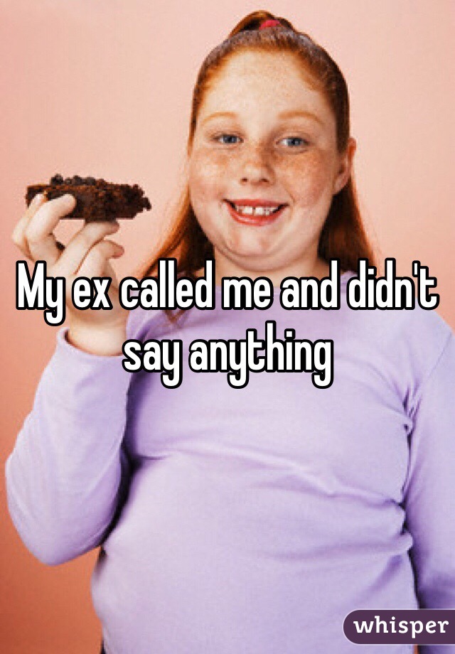 My ex called me and didn't say anything
