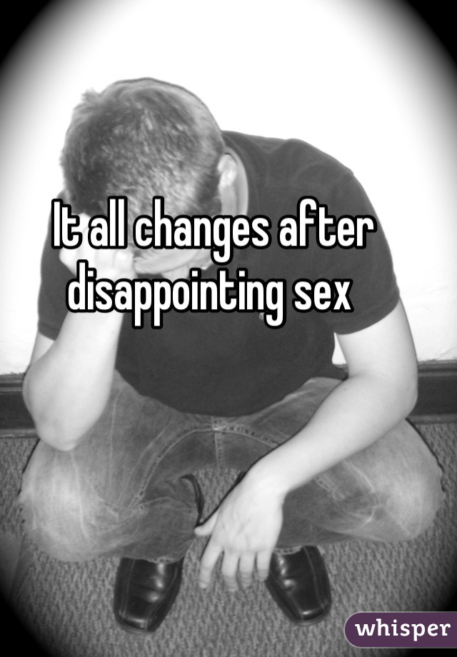 It all changes after disappointing sex 