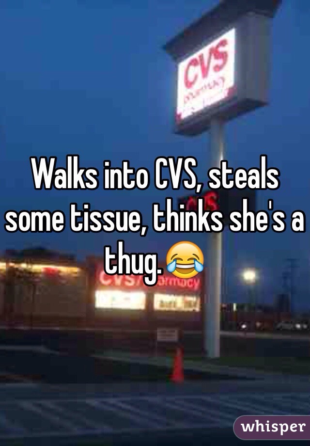 Walks into CVS, steals some tissue, thinks she's a thug.😂